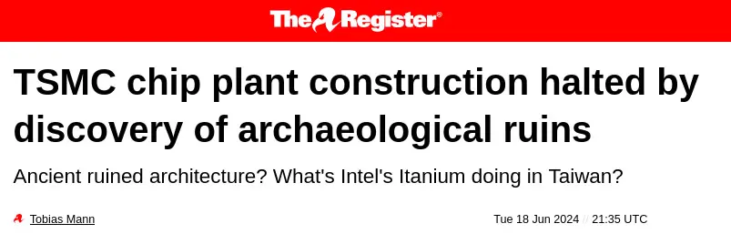 News article by The Register: "TSMC chip plant construction halted by discovery of archaeological ruins", with the subtitle "Ancient ruined architecture? What's Intel's Itanium doing in Taiwan?"